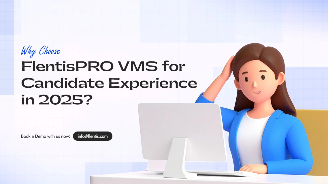 Why Choose FlentisPRO VMS for Candidate Experience in 2025?
